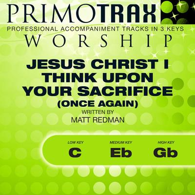 Jesus Christ I Think upon Your Sacrifice (Once Again) by Matt Redman (144085)