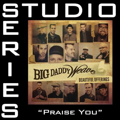 Praise You by Big Daddy Weave (144139)