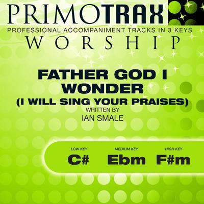 Father God I Wonder (I Will Sing Your Praises) by Ian Smale (145676)
