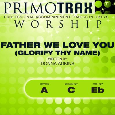 Father We Love You (Glorify Thy Name) by Donna Adkins (145678)