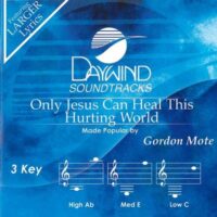 Only Jesus Can Heal This Hurting World by Gordon Mote (146535)