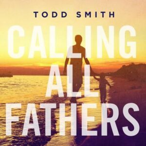 Calling All Fathers by Todd Smith (146757)