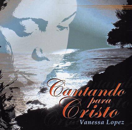 Cantando Para Cristo Artist Album Vanessa Lopez Christwill Music