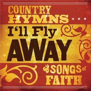 I'll Fly Away: Country Hymns And Songs Of Faith