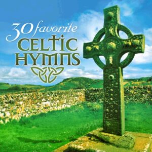 30 Favorite Celtic Hymns: 30 Hymns Featuring Traditional Irish Instruments