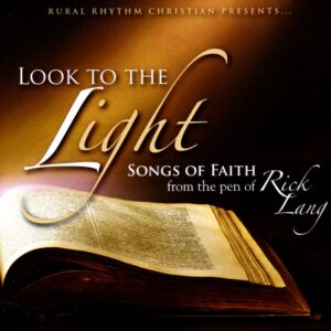 Look To The Light: Songs Of Faith From The Pen of Rick Lang
