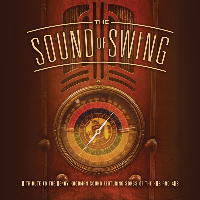 The Sound of Swing: A Tribute to the Benny Goodman Sound and Songs of the '30s and '40s