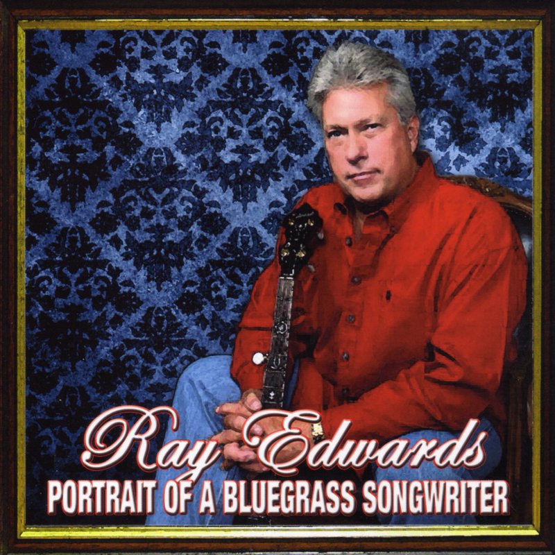 Ray Edwards: Portrait Of A Bluegrass Songwriter