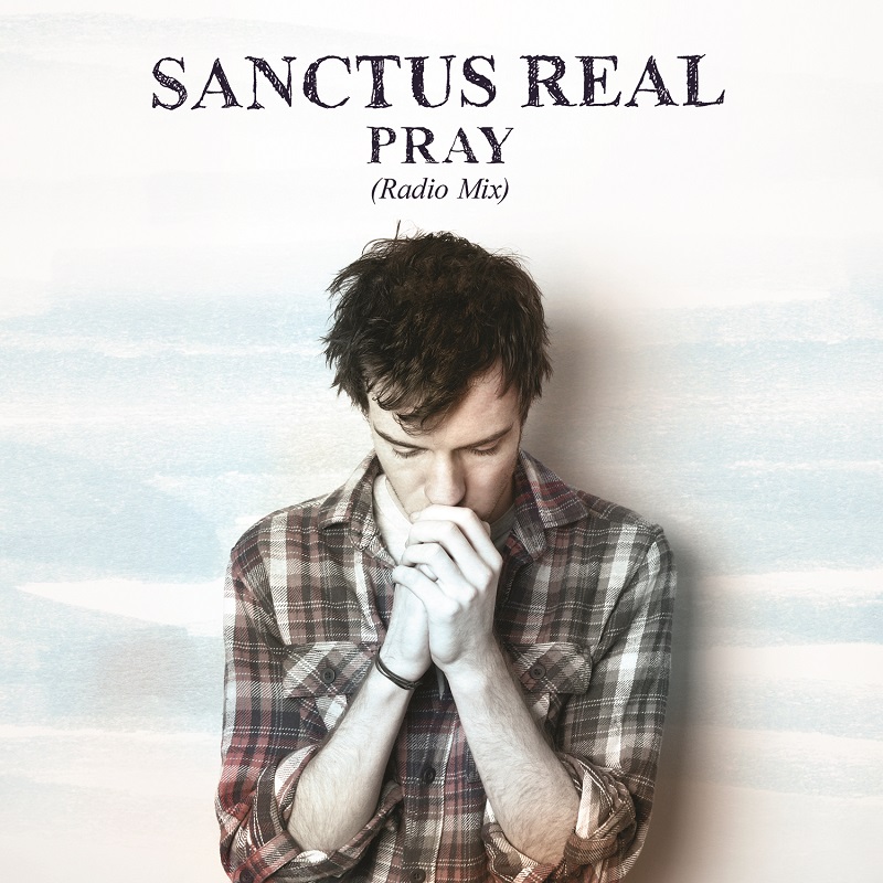Pray (Radio Mix) Artist Album Sanctus Real Christwill Music