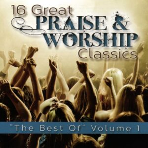 16 Great Praise & Worship Classics: The Best Of Volume 1