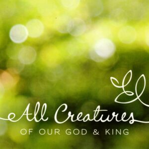 All Creatures Of Our God & King
