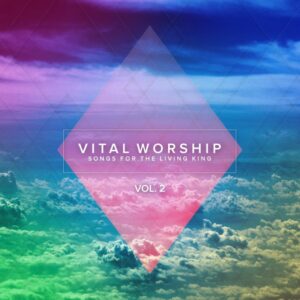 Vital Worship Vol. 2: Songs for the Living King