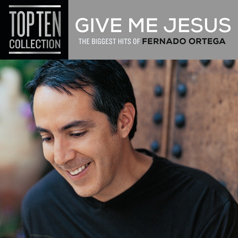 Give Me Jesus: The Biggest Hits Of Fernando Ortega