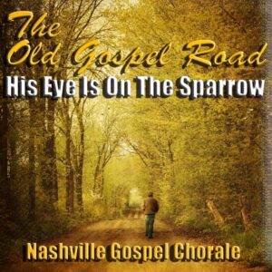 The Old Gospel Road,  His Eye Is On The Sparrow
